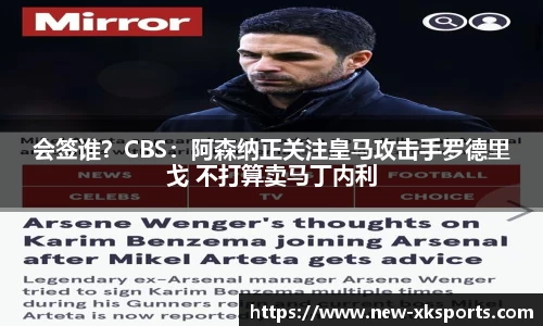 会签谁？CBS：阿森纳正关注皇马攻击手罗德里戈 不打算卖马丁内利